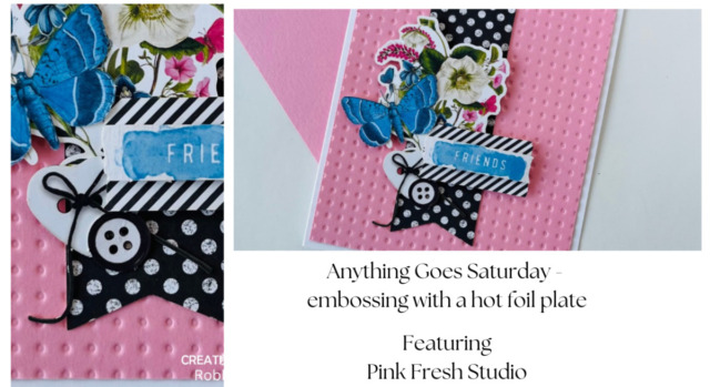 Anything Goes Saturday - embossing with a hot foil plate